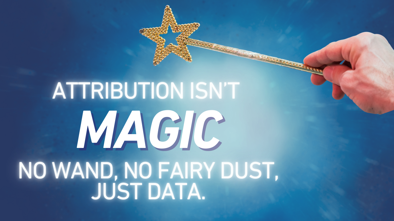 A hand holds a glittery star-shaped magic wand against a blue background, with bold text reading: “Attribution Isn’t Magic — No wand, no fairy dust, just data.”